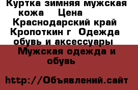  Куртка зимняя мужская (кожа) › Цена ­ 1 000 - Краснодарский край, Кропоткин г. Одежда, обувь и аксессуары » Мужская одежда и обувь   